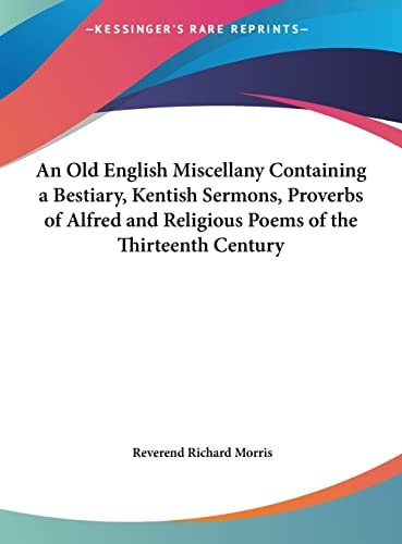An Old English Miscellany Containing a Bestiary, Kentish Sermons, Proverbs of Alfred and Religious Poems of the Thirteenth Century