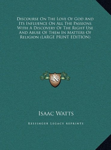 Discourse On The Love Of God And Its Influence On All The Passions With A Discovery Of The Right Use And Abuse Of Them In Matters Of Religion