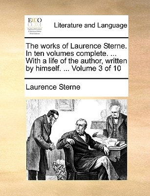 The works of Laurence Sterne. In ten volumes complete. ... With a life of the author, written by himself. ... Volume 3 of 10