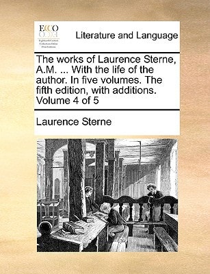 The works of Laurence Sterne, A.M. ... With the life of the author. In five volumes. The fifth edition, with additions. Volume 4 of 5