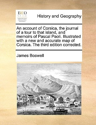 An account of Corsica, the journal of a tour to that island, and memoirs of Pascal Paoli. Illustrated with a new and accurate map of Corsica. The third edition corrected