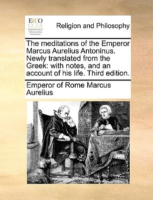 The meditations of the Emperor Marcus Aurelius Antoninus. Newly translated from the Greek: with notes, and an account of his life. Third edition
