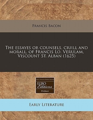 The essayes or counsels, ciuill and morall, of Francis Lo. Verulam, Viscount St. Alban (1625)