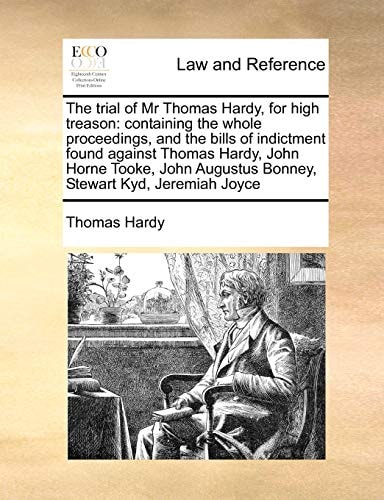 The trial of Mr Thomas Hardy, for high treason: containing the whole proceedings, and the bills of indictment found against Thomas Hardy, John Horne ... Augustus Bonney, Stewart Kyd, Jeremiah Joyce