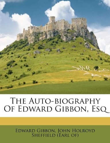 The Auto-biography Of Edward Gibbon, Esq
