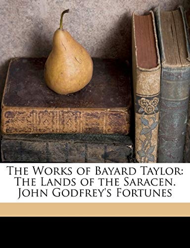 The Works of Bayard Taylor: The Lands of the Saracen. John Godfrey's Fortunes