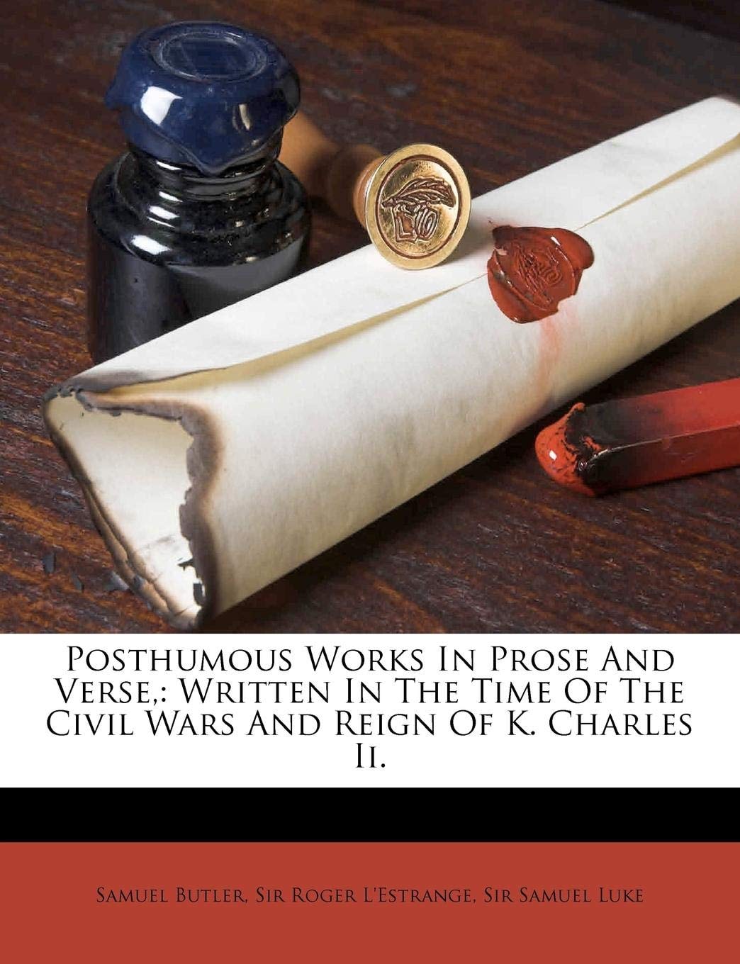 Posthumous Works In Prose And Verse,: Written In The Time Of The Civil Wars And Reign Of K. Charles Ii