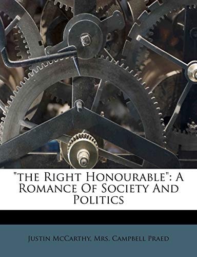 "the Right Honourable": A Romance Of Society And Politics