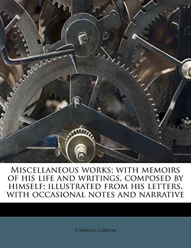 Miscellaneous works; with memoirs of his life and writings, composed by himself; illustrated from his letters, with occasional notes and narrative