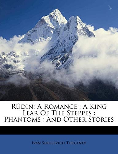 Rudin: A Romance: A King Lear Of The Steppes, Phantoms, And Other Stories (1908)
