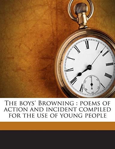 The Boys' Browning: Poems Of Action And Incident Compiled For The Use Of Young People (1899)