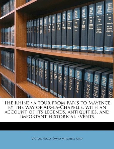 The Rhine: a tour from Paris to Mayence by the way of Aix-la-Chapelle, with an account of its legends, antiquities, and important historical events