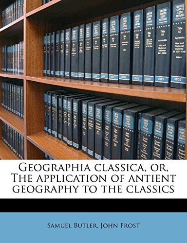 Geographia Classica: Or, The Application of Antient Geography to the Classics