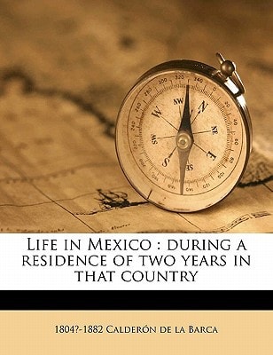 Life in Mexico: During a Residence of Two Years in That Country
