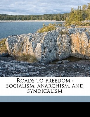 Roads to freedom: socialism, anarchism, and syndicalism