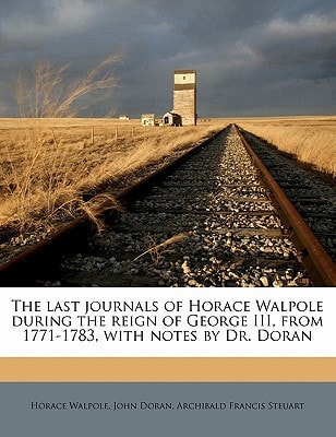 The last journals of Horace Walpole during the reign of George III, from 1771-1783, with notes by Dr. Doran
