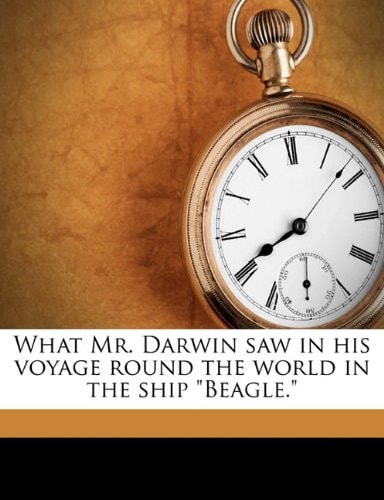 What Mr. Darwin saw in his voyage round the world in the ship "Beagle."