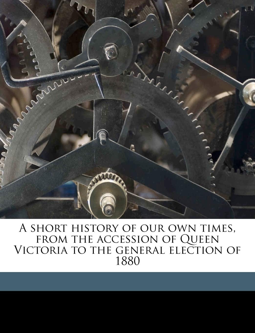 A Short History Of Our Own Times: From The Accession Of Queen Victoria To The General Election Of 1880 (1883)