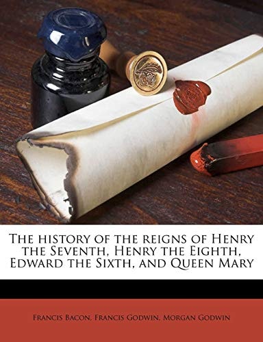 The History of the Reigns of Henry the Seventh, Henry the Eighth, Edward the Sixth, and Queen Mary