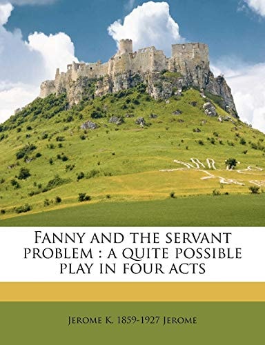 Fanny and the Servant Problem: A Quite Possible Play in Four Acts