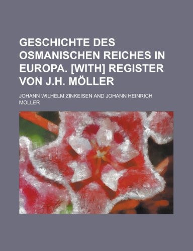 Geschichte Des Osmanischen Reiches in Europa. [with] Register Von J. H. Möller