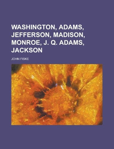 Washington, Adams, Jefferson, Madison, Monroe, J. Q. Adams, Jackson