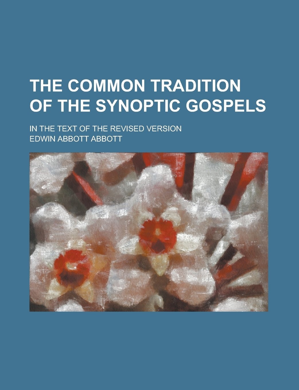 The Common Tradition of the Synoptic Gospels in the Text of the Revised Version