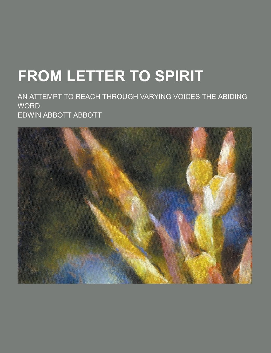 From Letter to Spirit; an Attempt to Reach Through Varying Voices the Abiding Word