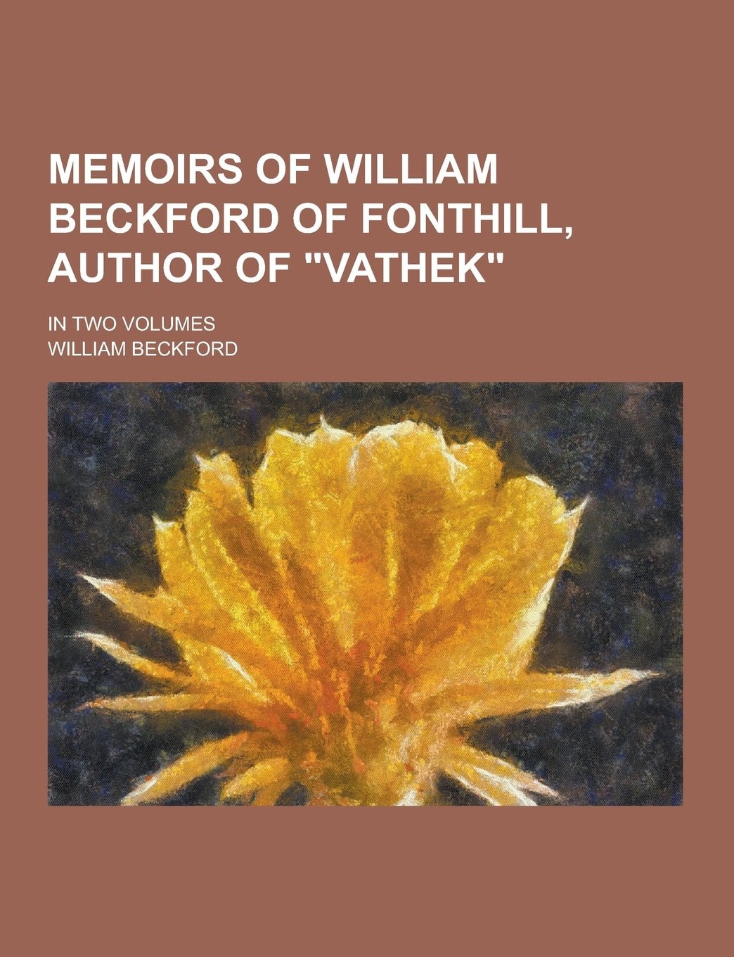 Memoirs of William Beckford of Fonthill, Author of Vathek; in Two Volumes