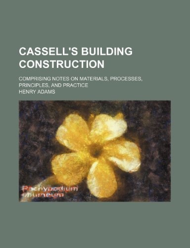 Cassell's building construction; comprising notes on materials, processes, principles, and practice