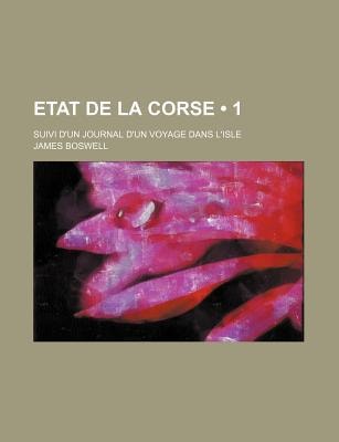 Etat de la Corse; Suivi d'un Journal d'un Voyage Dans L'Isle