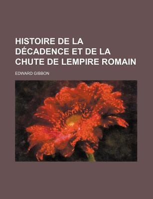 Histoire de la d�cadence et de la Chute de Lempire Romain