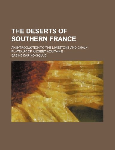 The Deserts of Southern France; An Introduction to the Limestone and Chalk Plateaux of Ancient Aquitaine