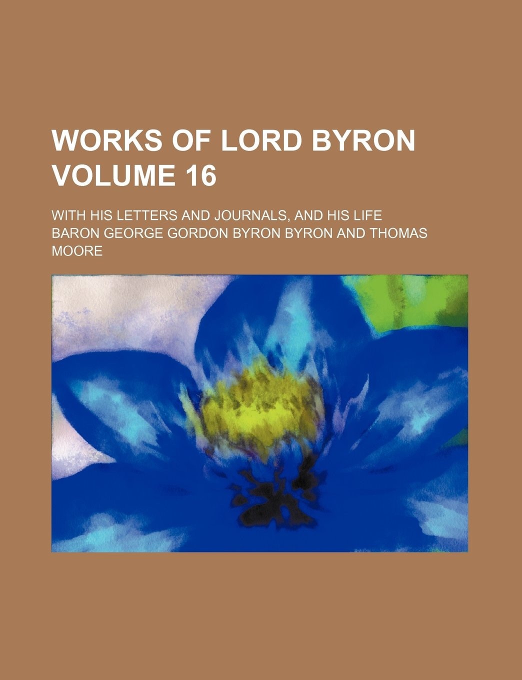 Works of Lord Byron Volume 16 ; with his letters and journals, and his life