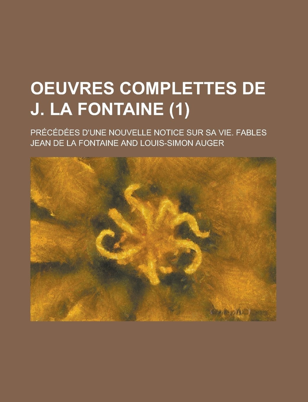 Oeuvres Complettes de J. La Fontaine; Precedees D'Une Nouvelle Notice Sur Sa Vie. Fables (1)