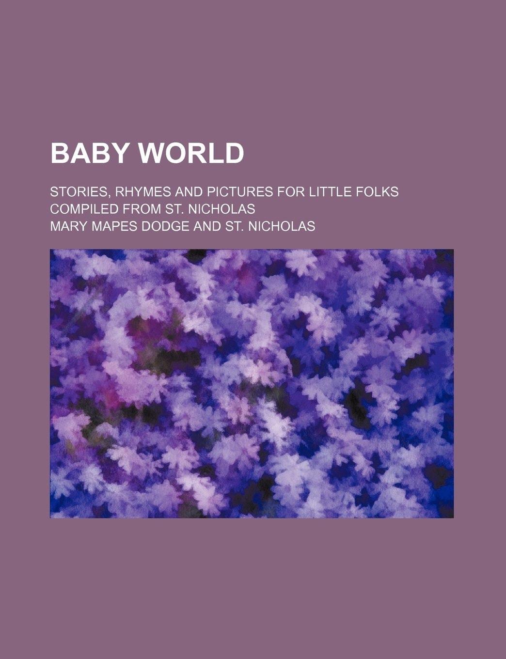 Baby world; stories, rhymes and pictures for little folks compiled from St. Nicholas