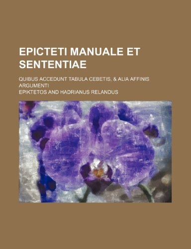 Epicteti Manuale Et Sententiae; Quibus Accedunt Tabula Cebetis, & Alia Affinis Argumenti