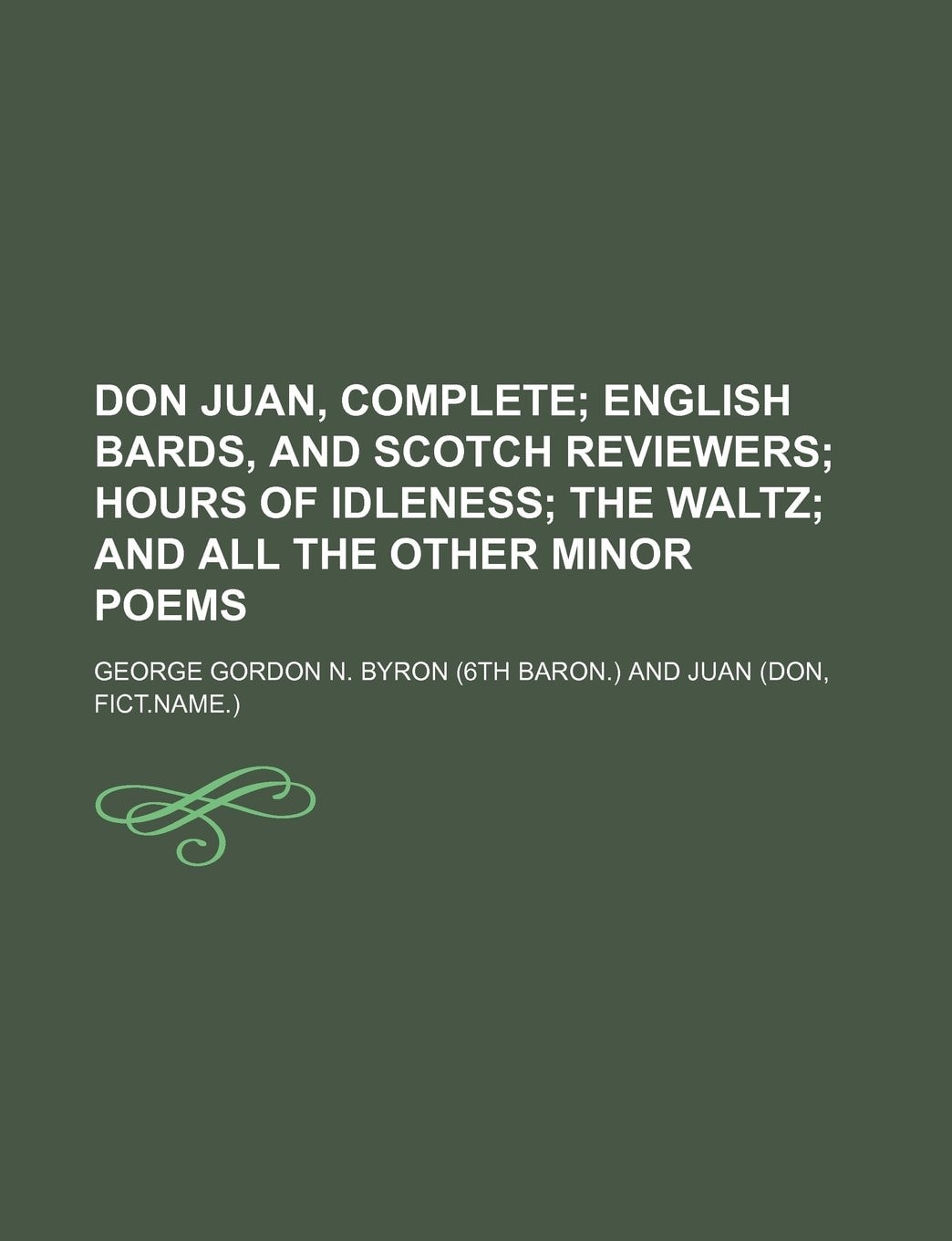 Don Juan, Complete; English Bards, and Scotch Reviewers Hours of Idleness the Waltz and All the Other Minor Poems