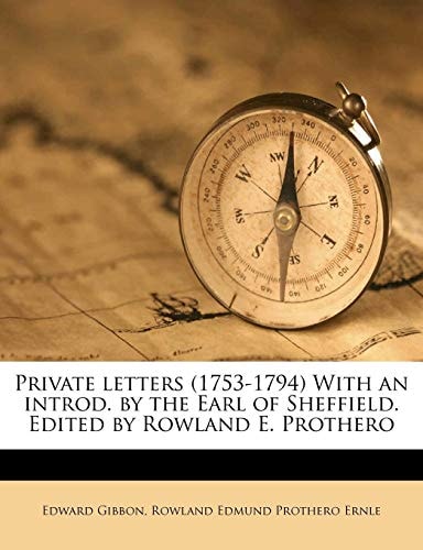 Private letters (1753-1794) With an introd. by the Earl of Sheffield. Edited by Rowland E. Prothero