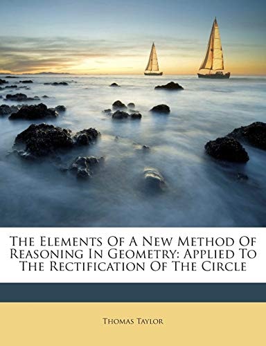 The Elements Of A New Method Of Reasoning In Geometry: Applied To The Rectification Of The Circle (1780)