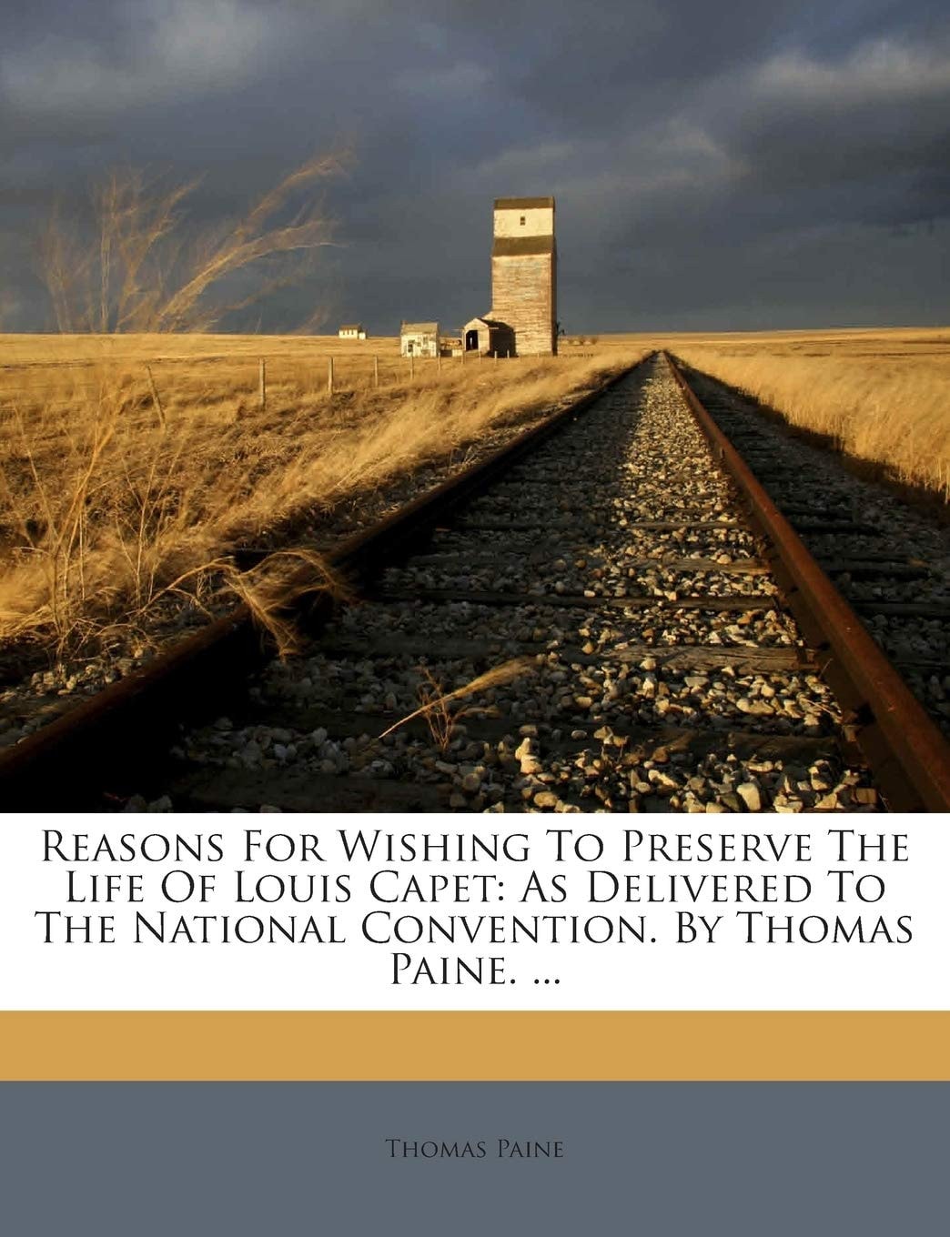 Reasons for Wishing to Preserve the Life of Louis Capet. As Delivered to the National Convention. By Thomas Paine