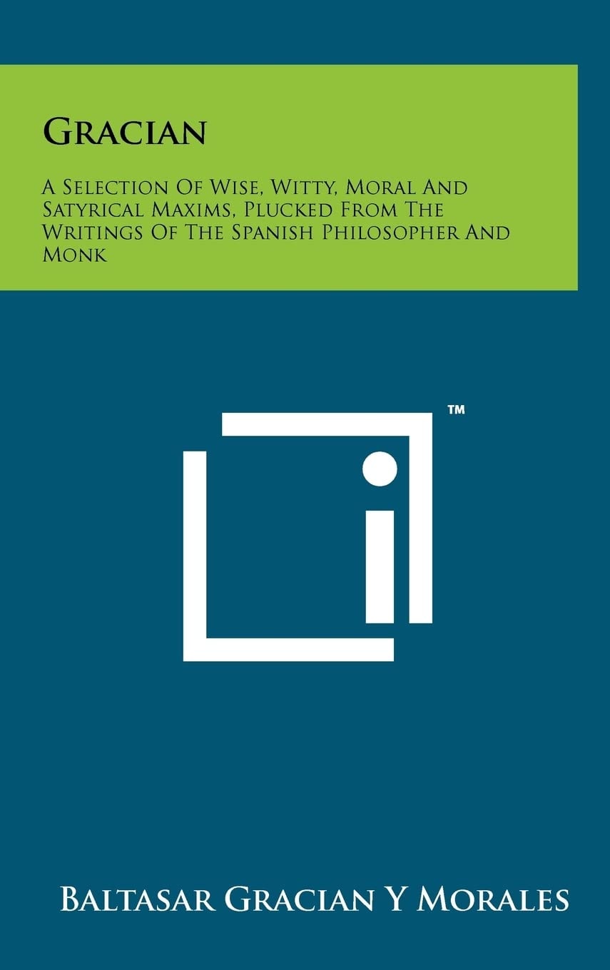 Gracian A Selection Of Wise, Witty, Moral And Satyrical Maxims, Plucked From The Writings Of The Spanish Philosopher And Monk