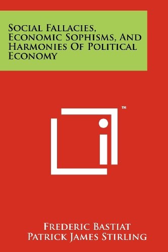 Social Fallacies, Economic Sophisms, And Harmonies Of Political Economy