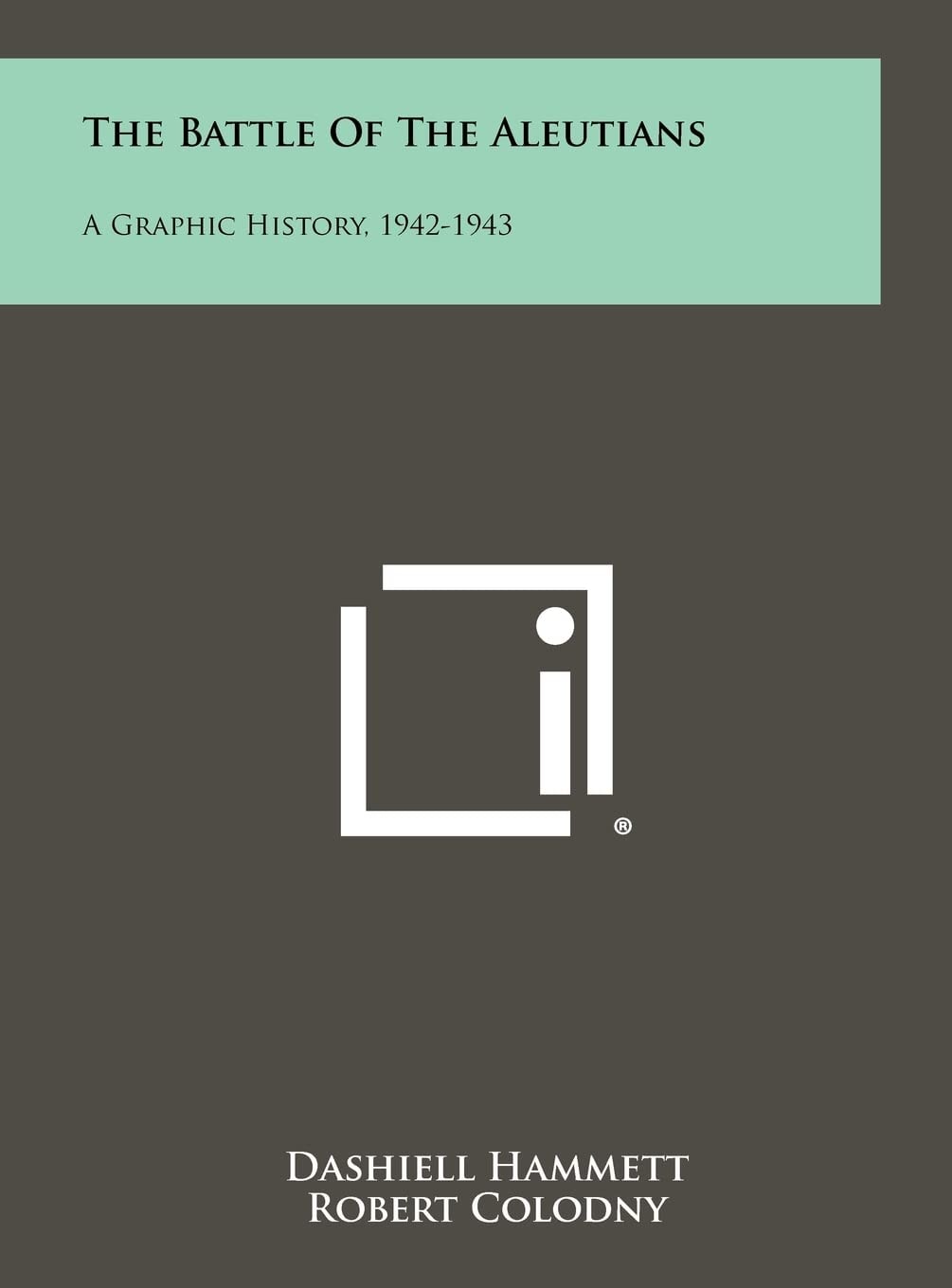 The Battle of the Aleutians A Graphic History, 1942-1943