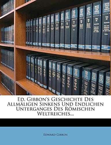 Ed. Gibbon's Geschichte Des Allmäligen Sinkens Und Endlichen Unterganges Des Römischen Weltreiches