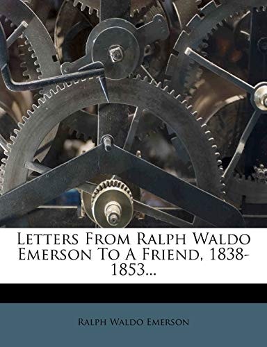 Letters From Ralph Waldo Emerson To A Friend 1838-1853