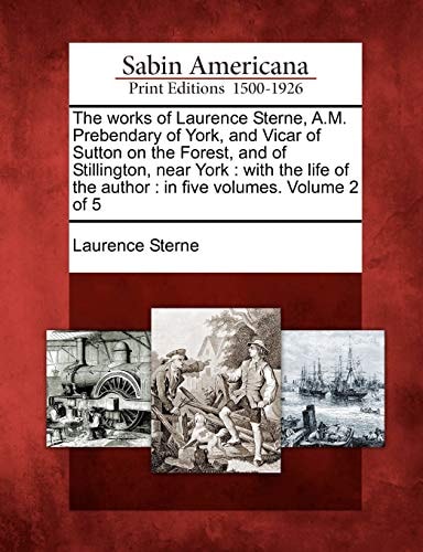 The works of Laurence Sterne, A.M. Prebendary of York, and Vicar of Sutton on the Forest, and of Stillington, near York: with the life of the author : in five volumes. Volume 2 of 5