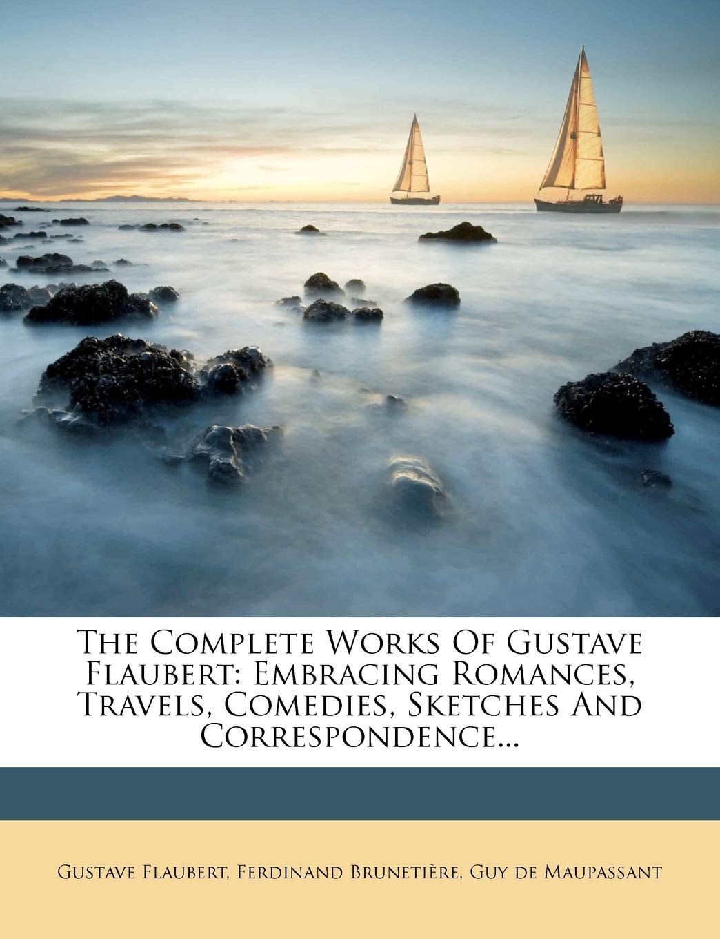 The complete works of Gustave Flaubert; embracing romances, travels, comedies, sketches and correspondence;