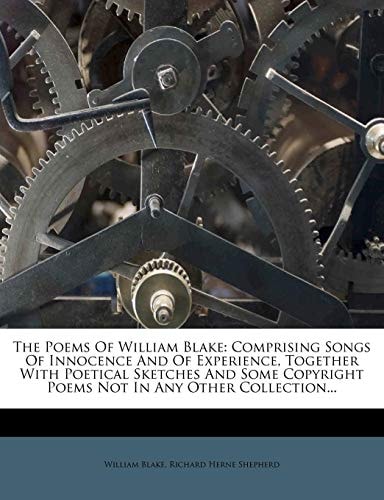The Poems Of William Blake: Comprising Songs Of Innocence And Of Experience, Together With Poetical Sketches And Some Copyright Poems Not In Any Other Collection