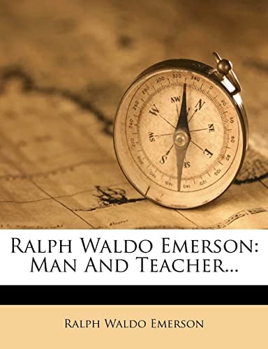 Ralph Waldo Emerson: Man And Teacher (1884)